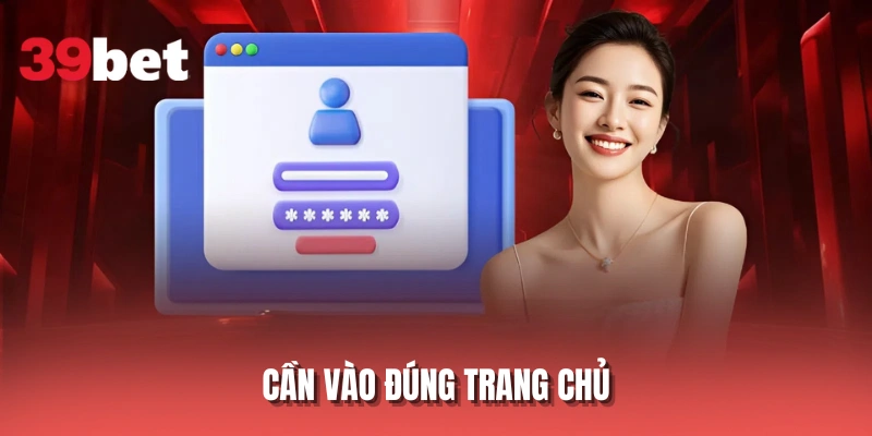Cần vào đúng trang chủ nhà cái 39BET