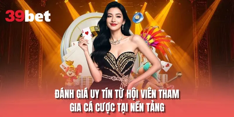 Đánh giá uy tín từ hội viên tham gia cá cược tại nền tảng