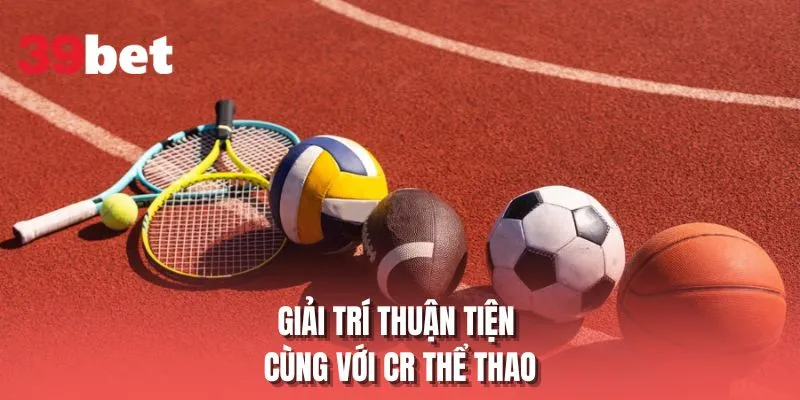 Giải trí thuận tiện cùng với CR thể thao