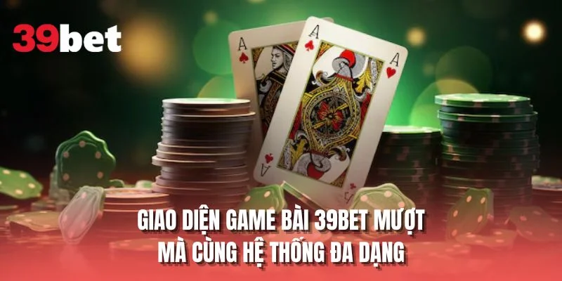 Giao diện game bài 39BET mượt mà cùng hệ thống đa dạng