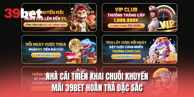 Nhà cái triển khai chuỗi khuyến mãi 39BET hoàn trả đặc sắc