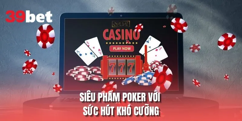 Siêu phẩm Poker với sức hút khó cưỡng
