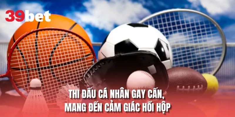 Thi đấu cá nhân gay cấn, mang đến cảm giác hồi hộp