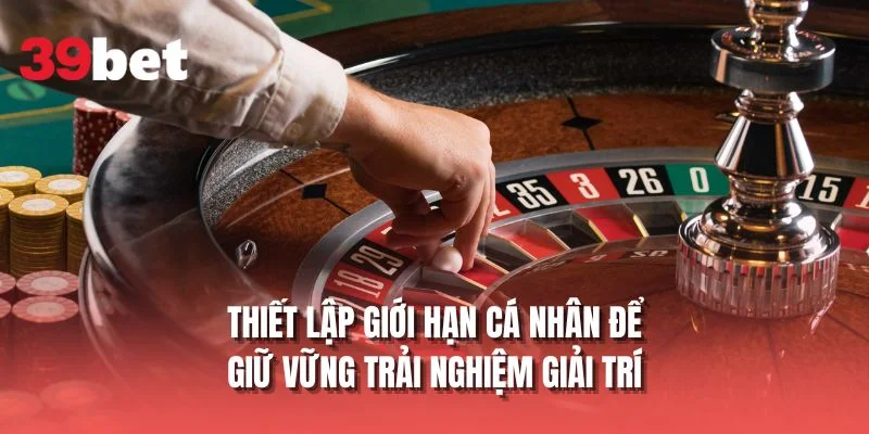 Thiết lập giới hạn cá nhân để giữ vững trải nghiệm giải trí