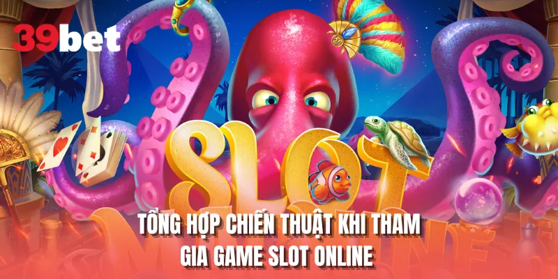 Tổng hợp chiến thuật khi tham gia game slot online