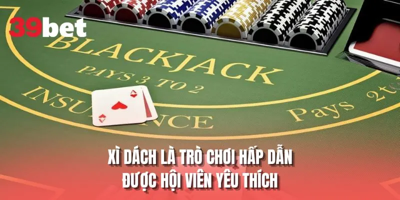 Xì dách là trò chơi hấp dẫn được hội viên yêu thích